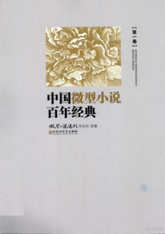 中国微型小说百年传世经典 第1卷(微型小说选刊杂志社选编, 微型小说选刊 杂志社选编, 微型小说选刊 杂志社)(南昌:百花洲文艺出版社 2012)