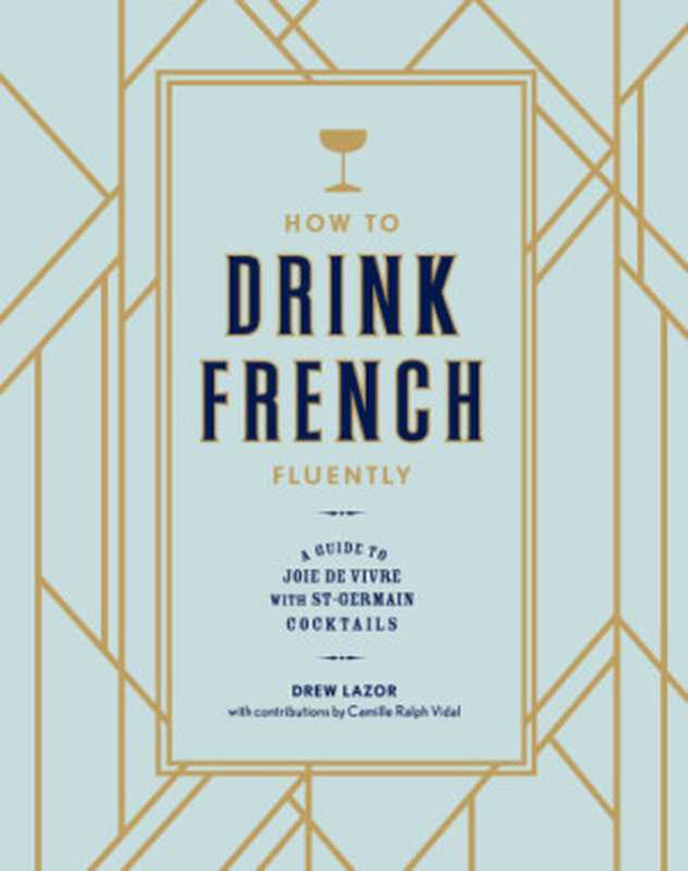 How to Drink French Fluently(Drew Lazor, Camille Ralph Vidal)(Ten Speed Press 2017)