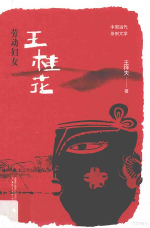 劳动妇女王桂花(王祥夫著, Wang Xiangfu zhu, 王祥夫, author, 王祥夫 (1958-))(桂林:广西师范大学出版社 2018)