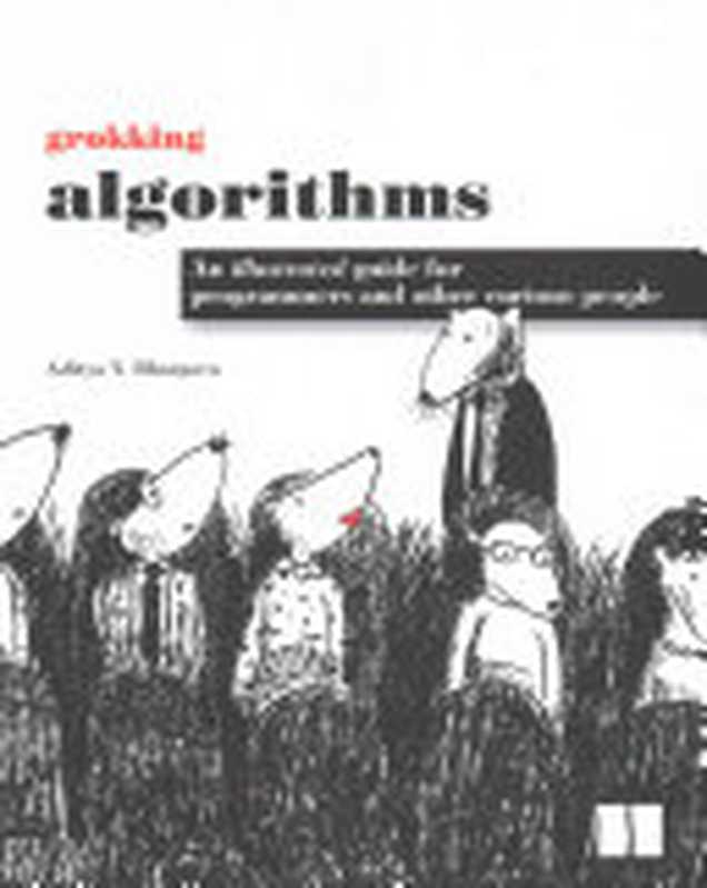 Grokking Algorithms: An illustrated guide for programmers and other curious people(Aditya Y. Bhargava)(Manning Publications 2016)