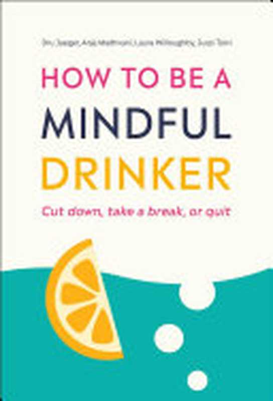 How to Be a Mindful Drinker: Cut Down, Take a Break, or Quit(Laura Willoughby, Jussi Tolvi)(DK 2019)