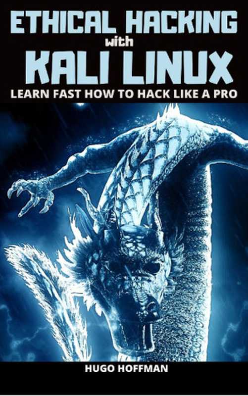 Ethical Hacking With Kali Linux: Learn Fast How To Hack Like A Pro(Hugo Hoffman )(2020)
