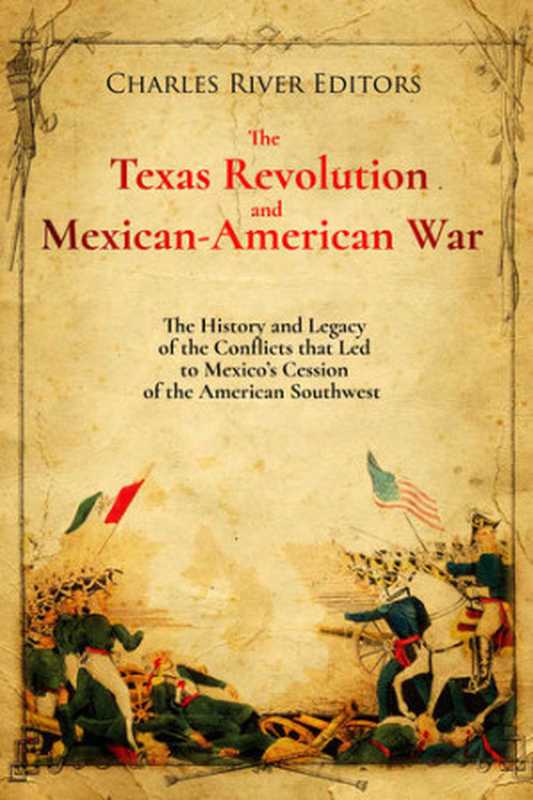 The Texas Revolution and Mexican-American War: The History and Legacy of the Conflicts that Led to Mexico’s Cession of the American Southwest(Charles River Editors)