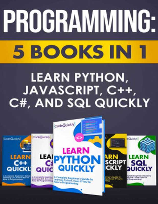 Programming： 5 Books in 1： Learn Python， JavaScript， C++， C#， and SQL Quickly（Code Quickly [Quickly， Code]）（2021）