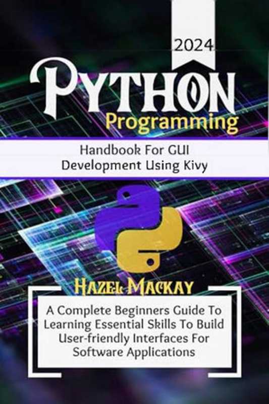 Python Programming Handbook For GUI Development Using Kivy...2024(Mackay H.)(Autopublished 2024)