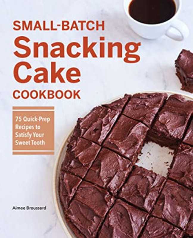 Small-Batch Snacking Cake Cookbook： 75 Quick-Prep Recipes to Satisfy Your Sweet Tooth（Aimee Broussard）（Rockridge Press 2022）