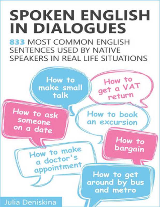 Spoken English in Dialogues  833 common English sentences used by native speakers in everyday life situations（Julia Deniskina）（2016）