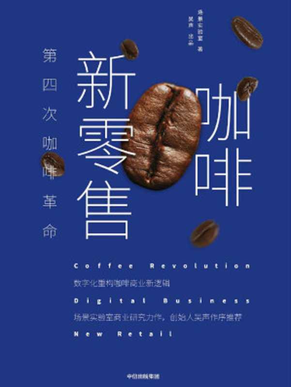 咖啡新零售:第四次咖啡革命(数字化重构咖啡商业新逻辑。场景实验室商业研究力作)(场景实验室)(中信出版集团 2019)