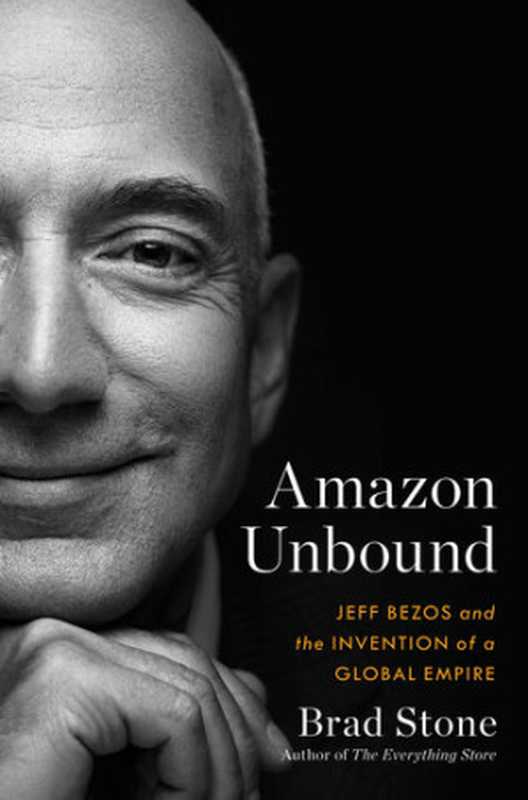 Amazon Unbound Jeff Bezos and the Invention of a Global Empire(Stone Brad)(Simon & Schuster 2021)