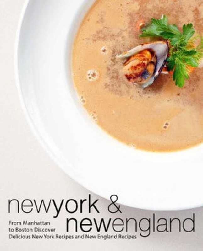 New York & New England: From Manhattan to Boston Discover Delicious New York Recipes and New England Recipes(BookSumo Press)(BookSumo Press 2018)