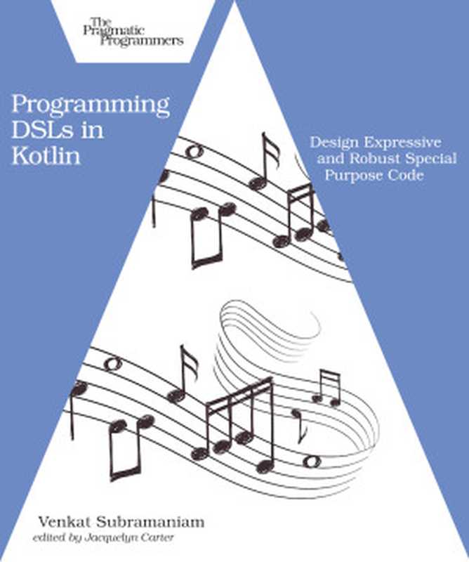 Programming DSLs in Kotlin: Design Expressive and Robust Special Purpose Code(Venkat Subramaniam)(Pragmatic Bookshelf 2021)