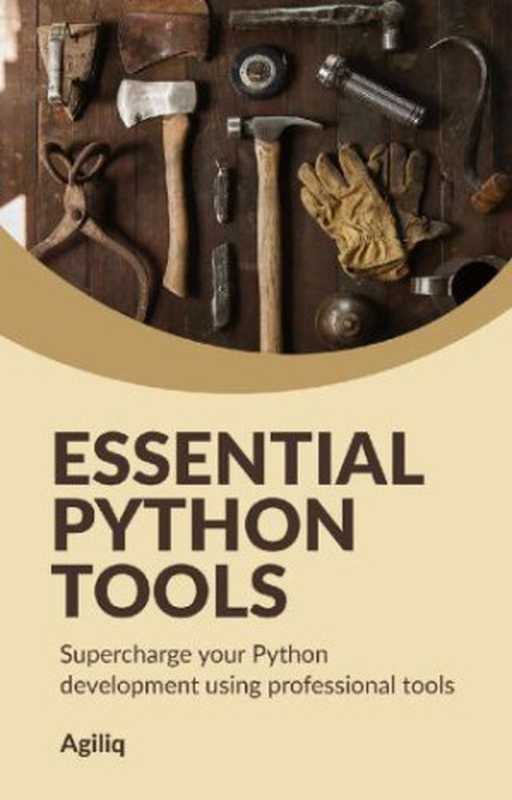 Essential Python Tools: Supercharge your Python development using professional tools(Shabda Raaj, Anmol Akhilesh)(Agiliq Info Solutions India 2018)