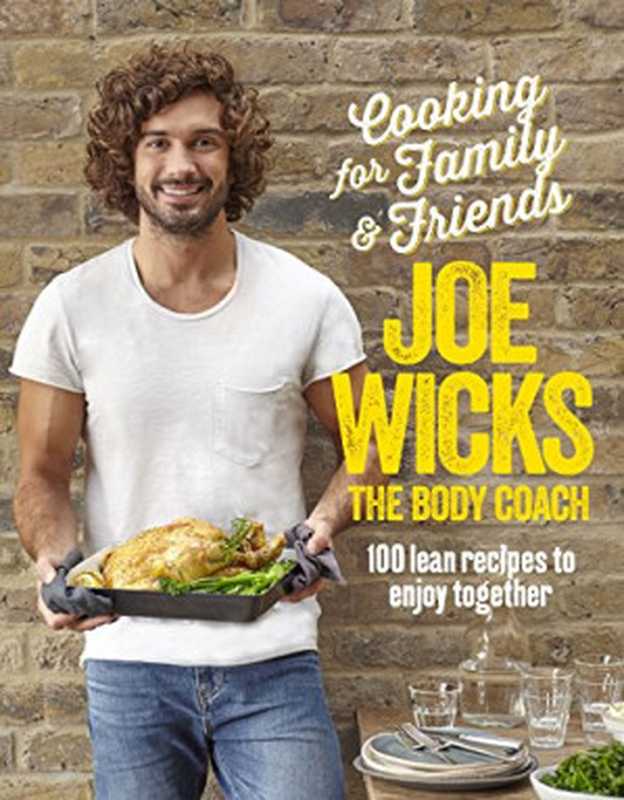 Cooking for Family and Friends: 100 Lean Recipes to Enjoy Together(Joe Wicks)(Bluebird 2017)
