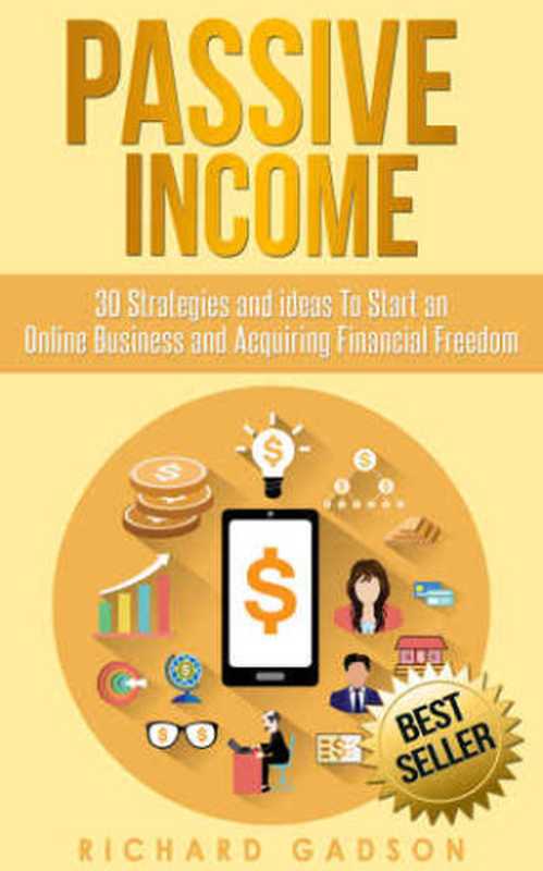 Passive Income： 30 Strategies and Ideas To Start an Online Business and Acquiring Financial Freedom（Richard Gadson）（CreateSpace Independent Publishing Platform 2016）