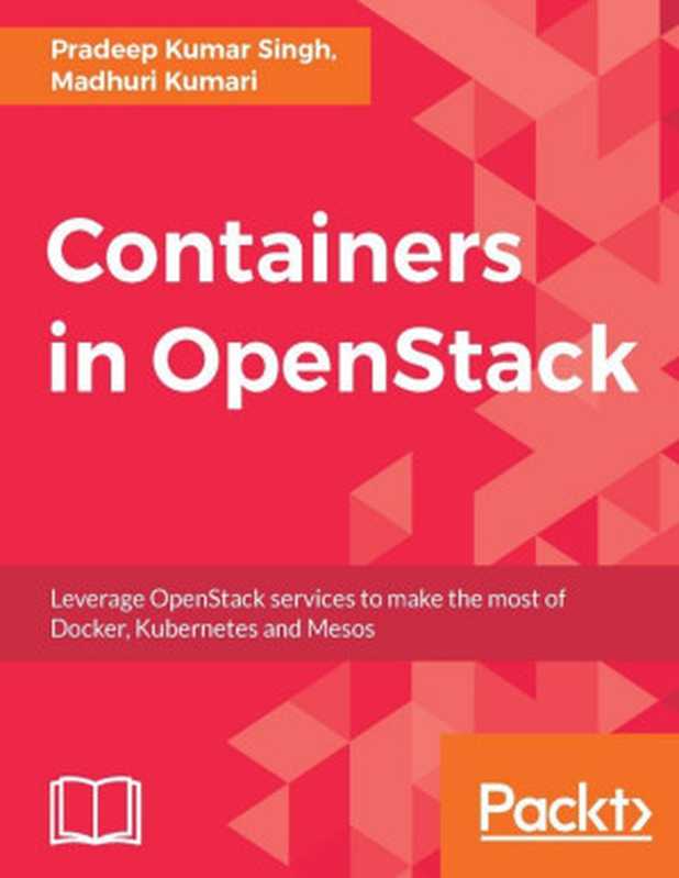 Containers in OpenStack: Leverage OpenStack Services to Make the Most of Docker, Kubernetes and Mesos(Pradeep Kumar Singh, Madhuri Kumari)(Packt Publishing 2017)