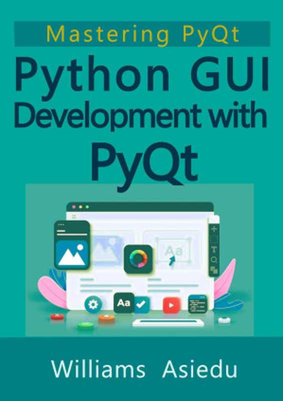 Python GUI Development with PyQt: Mastering PyQt(Williams Asiedu)(Ouereila Publishing House 2023)