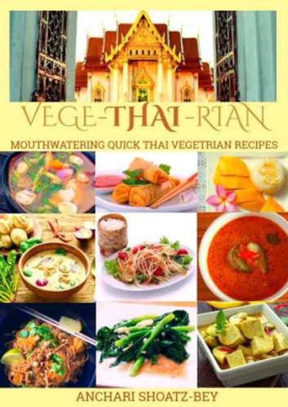 THAI FOOD: VEGE-THAI-RIAN: MOUTHWATERING THAI VEGETARIAN RECIPES: Child Approved Simple Recipes, Fusion Dishes and deserts. Cook, Smile and Love(Shoatz-Bey, Anchari)(2016)