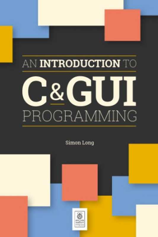 An Introduction to C & GUI Programming(Simon Long)(Raspberry Pi Trading 2019)