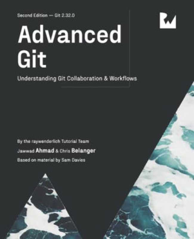Advanced Git: Understanding Git Collaboration & Workflows (2nd Edition)(Jawwad Ahmad; Chris Belanger)(Raywenderlich; Razeware LLC. 2021)