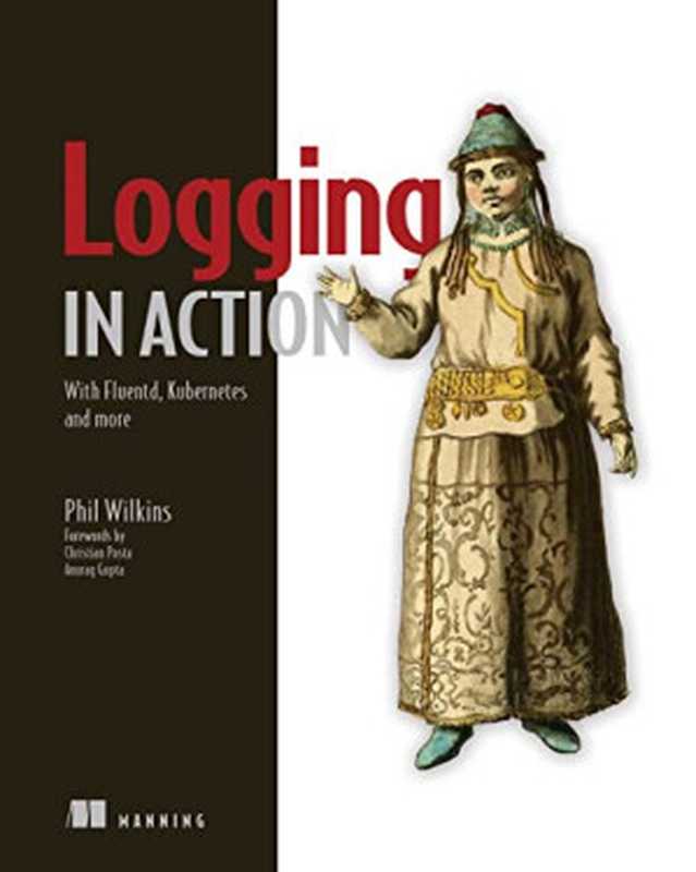 Logging in Action: With Fluentd, Kubernetes and more(Phil Wilkins)(Manning Publications 2022)