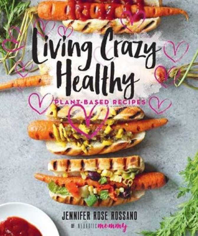 Living Crazy Healthy： Plant-Based Recipes from the Neurotic Mommy（Jennifer Rossano）（Gibbs Smith 2018）