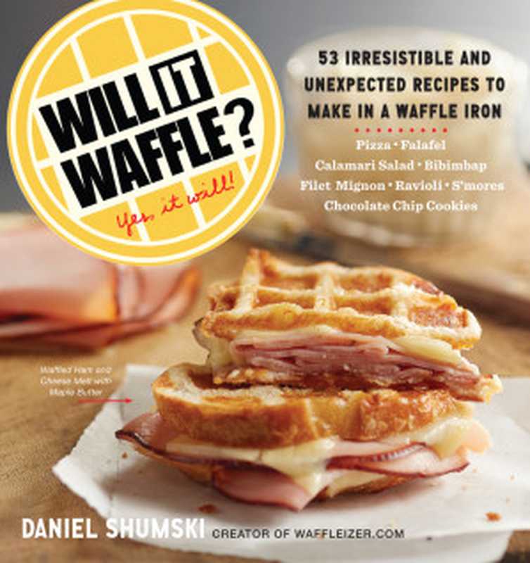 Will It Waffle — Yes, It Will! • 53 Irresistible and Unexpected Recipes to Make in a Waffle Iron(Daniel Shumski)(Workman Publishing Company 2014)