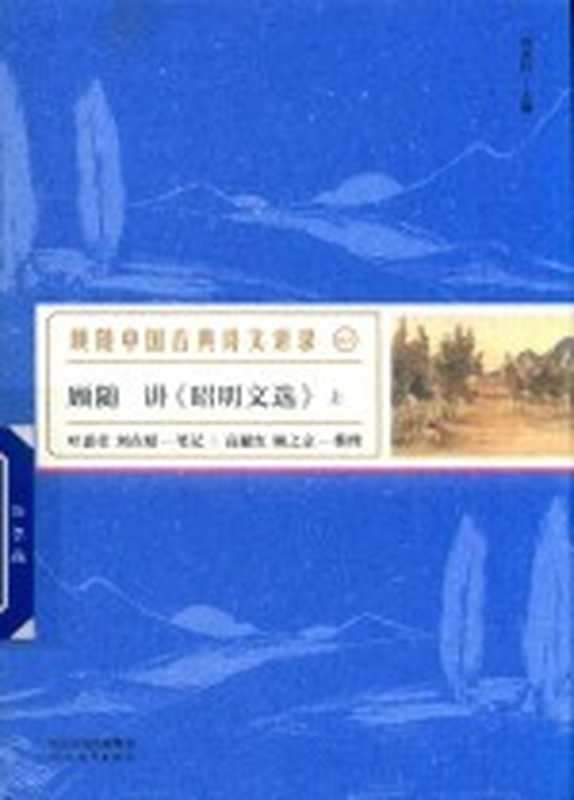 顾随讲《昭明文选》 上 珍藏版(刘金柱主编;高献红,顾之京整理)(石家庄:河北教育出版社 2018)