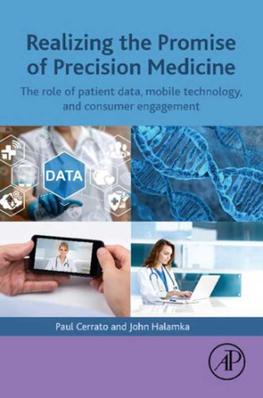 Realizing the Promise of Precision Medicine: The Role of Patient Data, Mobile Technology, and Consumer Engagement(Paul Cerrato, John Halamka)(Academic Press 2017)