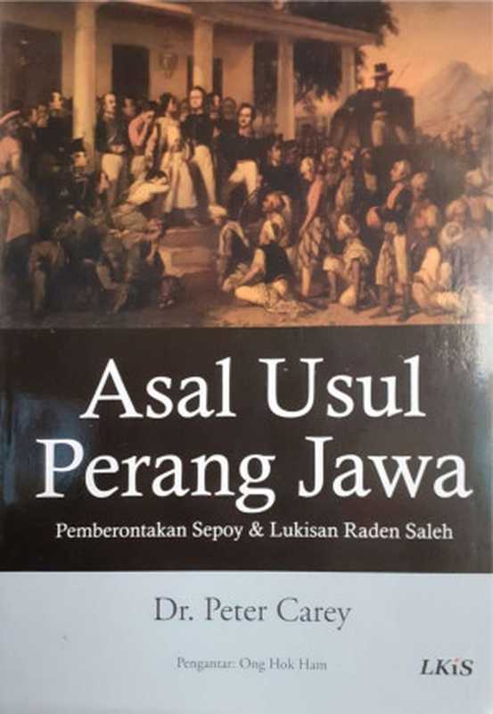 Asal Usul Perang Jawa: Pemberontakan Sepoy & Lukisan Raden Saleh(Dr. Peter Carey)(LKiS 2012)