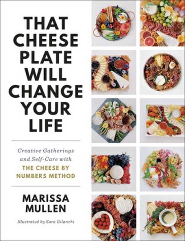 That Cheese Plate Will Change Your Life: Creative Gatherings and Self-Care with the Cheese By Numbers Method(Marissa Mullen)(Random House Publishing Group 2020)