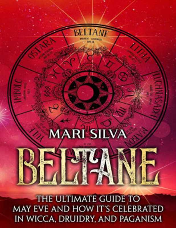 Beltane： The Ultimate Guide to May Eve and How It’s Celebrated in Wicca， Druidry， and Paganism（Mari Silva）（2022）