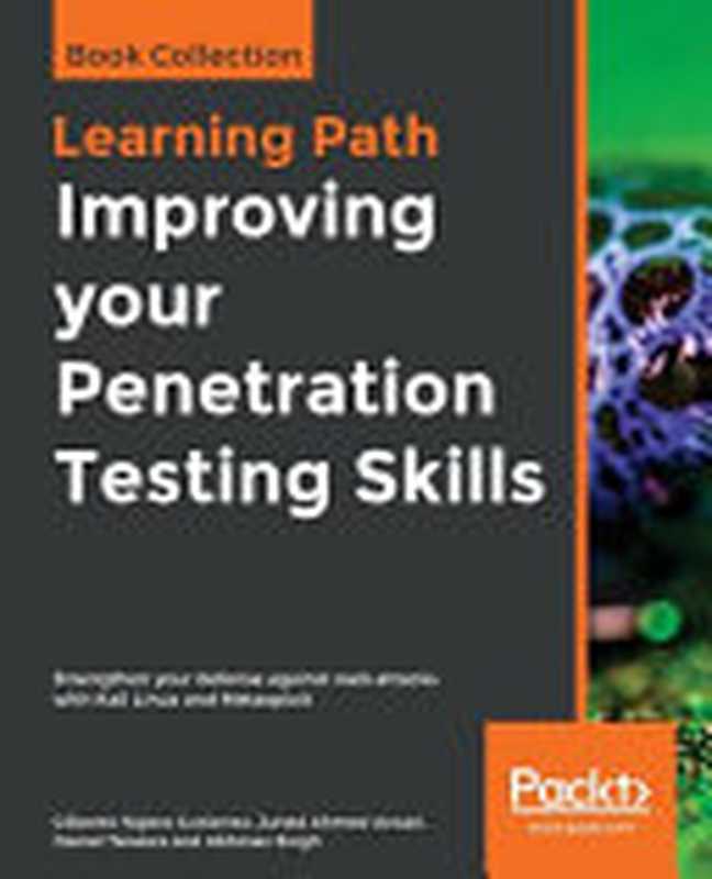 Improving your Penetration Testing Skills: Strengthen your defense against web attacks with Kali Linux and Metasploit(Najera-Gutierrez, Gilberto, Ansari, Juned Ahmed, Teixeira, Daniel, Singh, Abhinav)(Packt Publishing 2019)