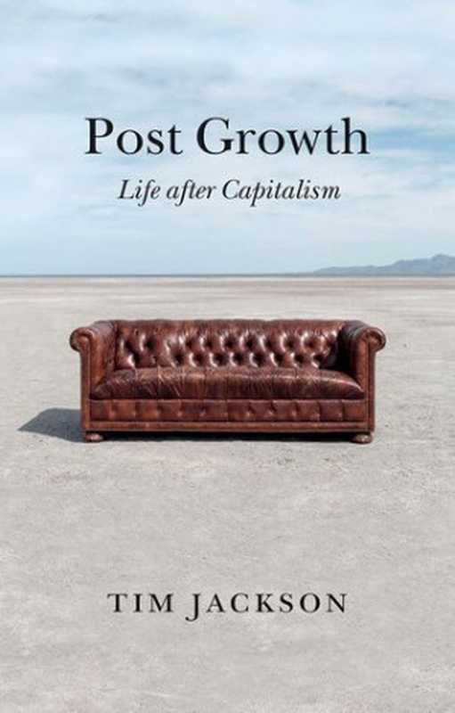 Post Growth: Life after Capitalism(Tim Jackson)(Polity 2021)