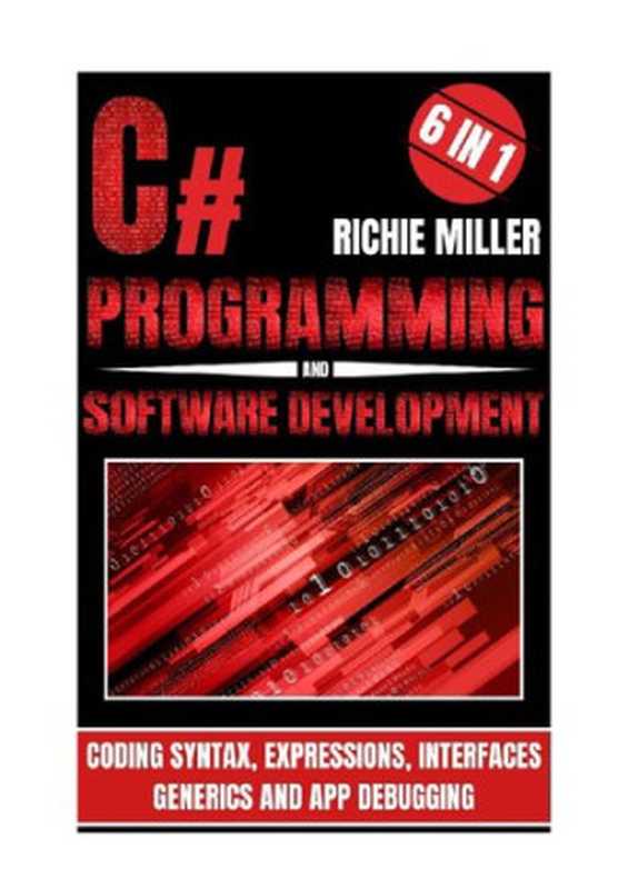 C# Programming & Software Development: 6 In 1 Coding Syntax, Expressions, Interfaces, Generics And App Debugging(Richie Miller)(Pastor Publishing Ltd 2023)