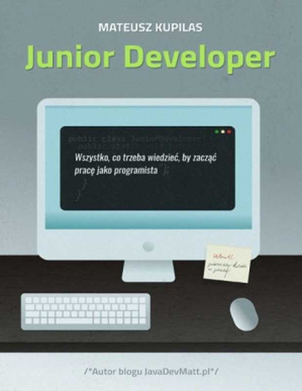 Junior Developer. Wszystko co trzeba wiedzieć, by zacząć pracę jako programista(Mateusz Kupilas)(2016)