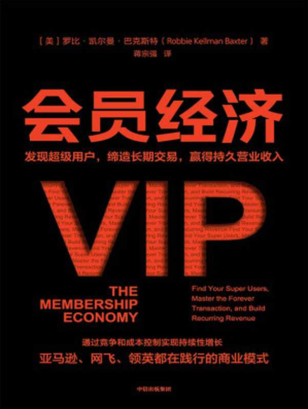 会员经济:发现超级用户,缔造长期交易,赢得持久营业收入(亚马逊、网飞、领英都在践行的会员模式,在竞争和低成本控制的情况下帮助企业实现持续增长。爱奇艺会员业务总裁、得到联合创始人、领英联合创始人推荐)(罗比·凯尔曼·巴克斯特)(中信出版集团 2021)