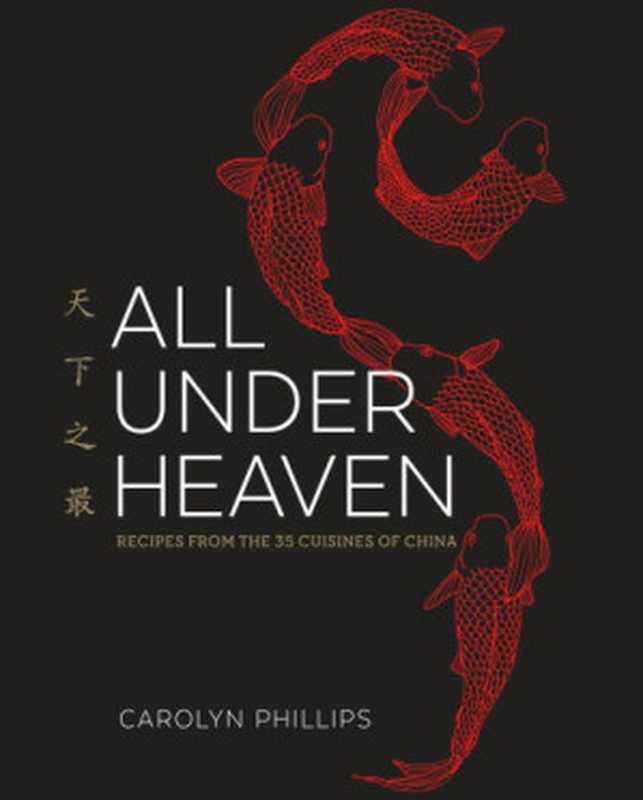 All Under Heaven ： Recipes from the 35 Cuisines of China（Carolyn Phillips）（Ten Speed Press 2016）
