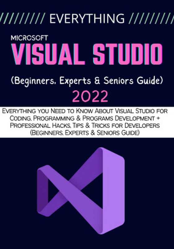 EVERYTHING VISUAL STUDIO: Everything you Need to Know About Visual Studio for Coding, Programming & Programs Development(Carty Binn)(2022)