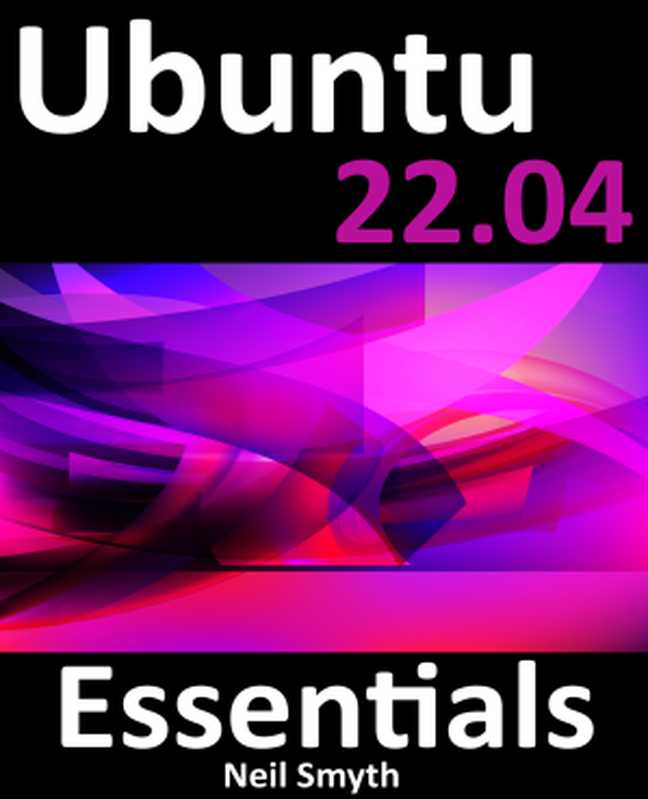 Ubuntu 22.04 Essentials: A Guide to Ubuntu 22.04 Desktop and Server Edition(Neil Smyth)(Payload Media 2023)