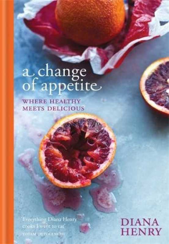 A Change of Appetite : Where Delicious Meets Healthy(Diana Henry)(Octopus Books;Mitchell Beazley 2014)
