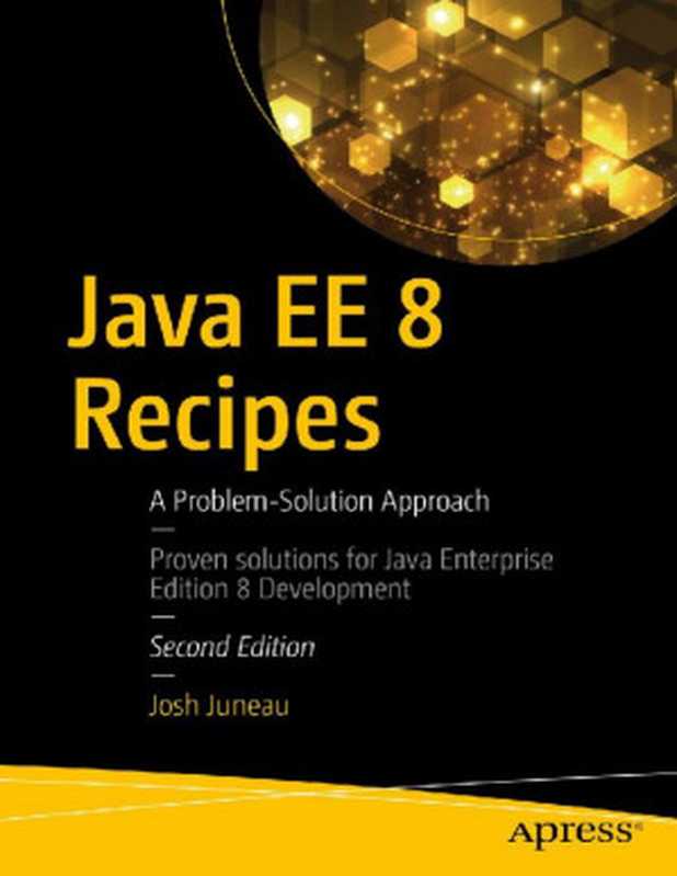 Java EE 8 Recipes: A Problem-Solution Approach(Josh Juneau)(Apress 2018)