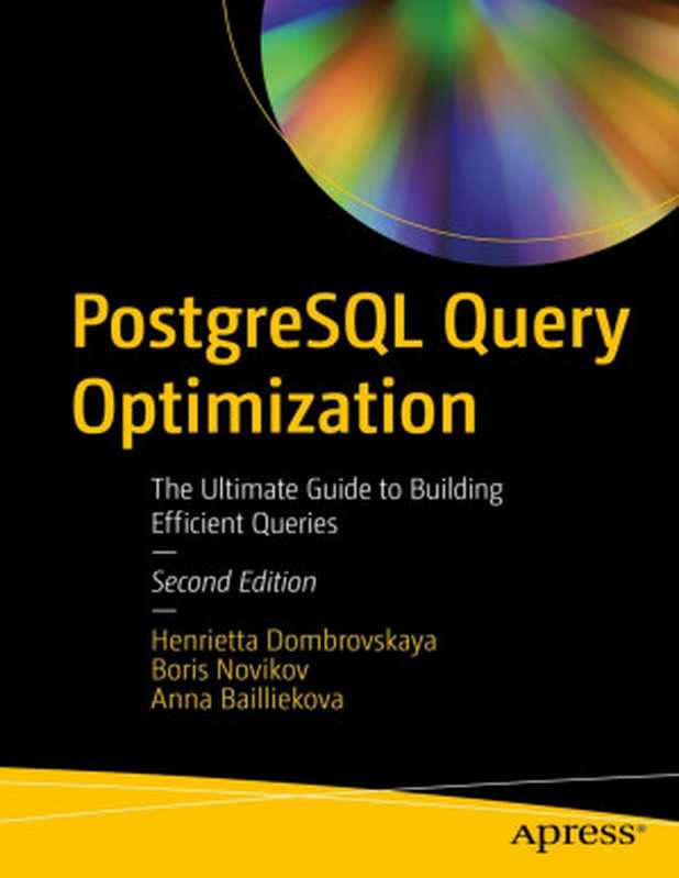 PostgreSQL Query Optimization: The Ultimate Guide to Building Efficient Queries(Henrietta Dombrovskaya, Boris Novikov, Anna Bailliekova)(Apress 2024)
