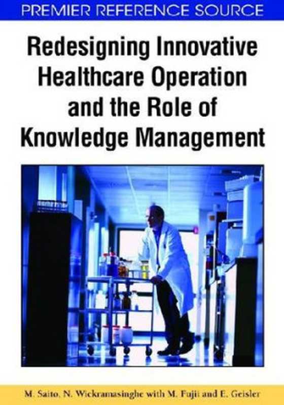 Redesigning Innovative Healthcare Operation and the Role of Knowledge Management(M. Saito, N. Wickramasinghe, M. Fujii, E. Geisler)(2009)