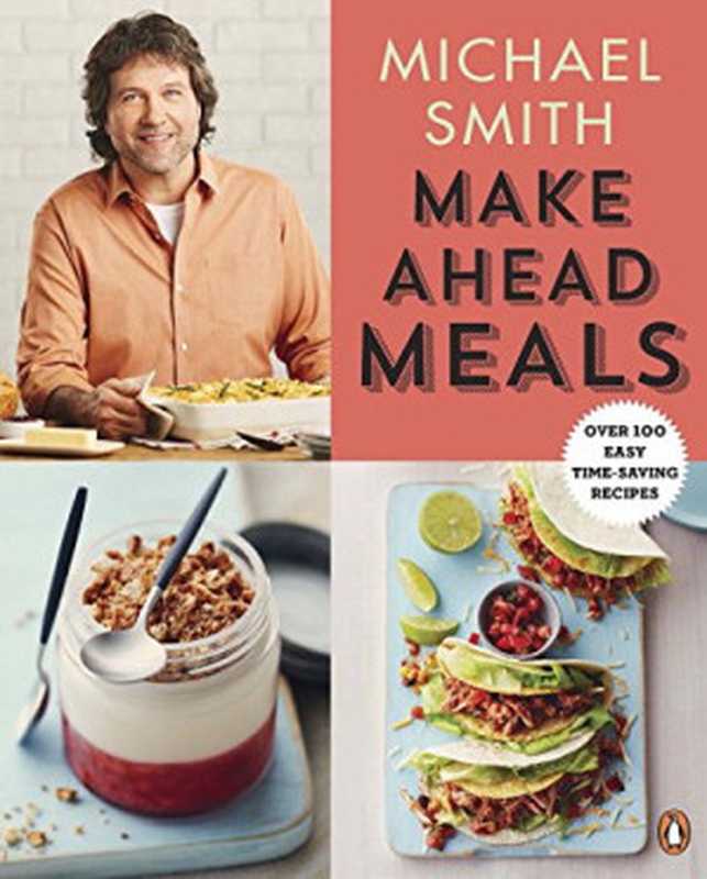 Make ahead meals : over 100 easy time-saving recipes(Smith, Michael)(Penguin Canada 2015)