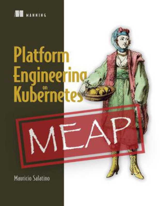 Platform Engineering on Kubernetes (MEAP V09)(Mauricio Salatino)(Manning Publications 2023)