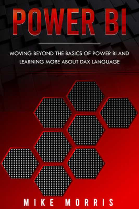 Power BI: Moving Beyond the Basics of Power BI and Learning about DAX Language(Morris, Mike)(2020)