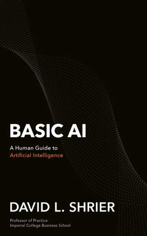 Basic AI : A Human Guide to Artificial Intelligence(David L. Shrier)(Robinson 2024)