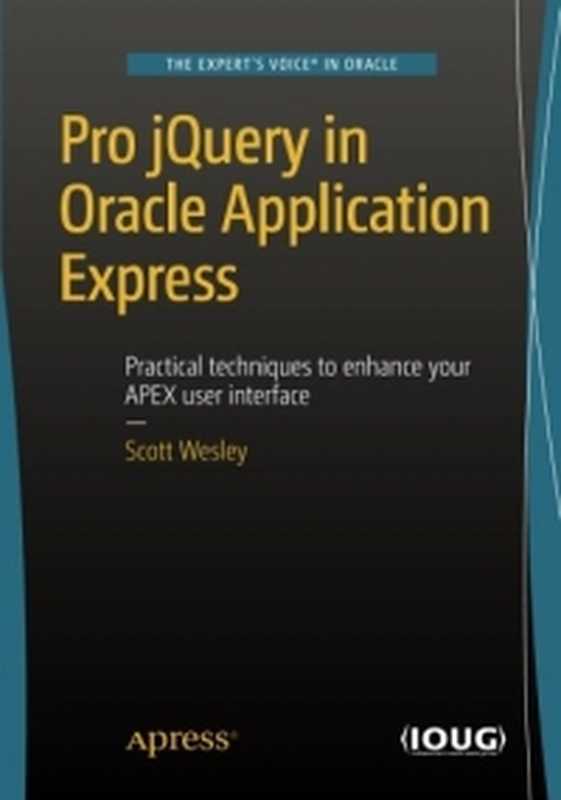 Pro jQuery in Oracle Application Express: Practical techniques to enhance your APEX user interface(Scott Wesley)(Apress 2015)