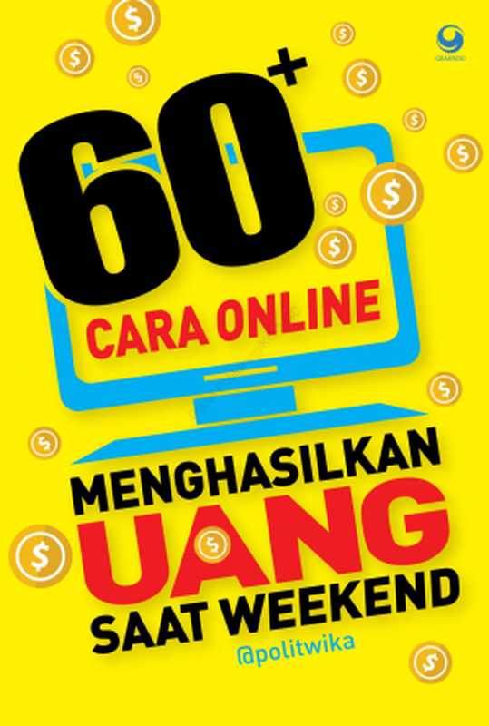 60+ Cara Online Menghasilkan Uang Saat Weekend(Politwika)(Gramedia Widiasarana 2017)