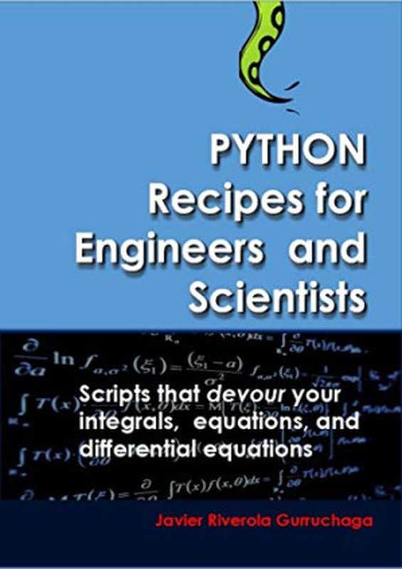 Python Recipes for Engineers and Scientists: Scripts that devour your integrals, equations, differential equations, and interpolations!(Javier Riverola Gurruchaga)(Independently published 2018)